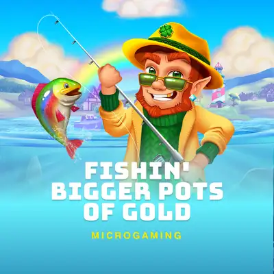 Fishin' Bigger Pots of Gold